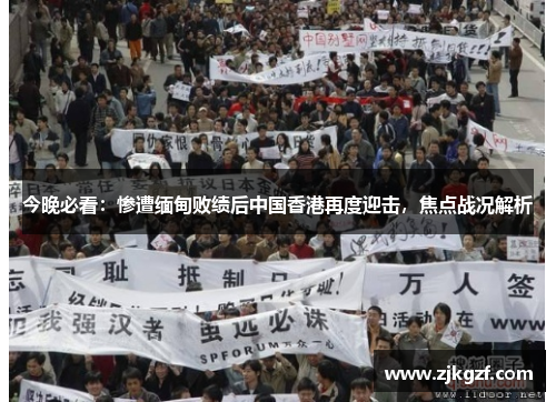 今晚必看：惨遭缅甸败绩后中国香港再度迎击，焦点战况解析