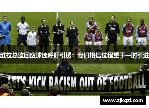 维拉总监回应球迷呼吁引援：我们相信过程重于一时引进