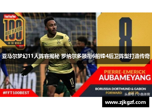 亚马尔梦幻11人阵容揭秘 罗纳尔多领衔6前锋4后卫阵型打造传奇